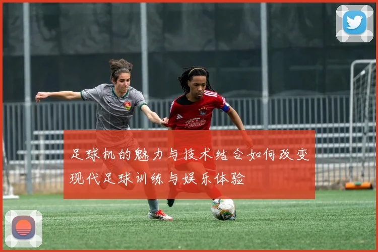 足球机的魅力与技术结合如何改变现代足球训练与娱乐体验